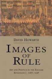 Images of Rule: Art and Politics in the English Renaissance 1485-1649
