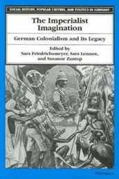 The Imperialist Imagination: German Colonialism and Its Legacy (Social History Popular Culture and Politics in Germany)