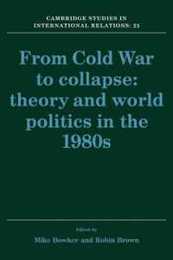 From Cold War to Collapse: Theory and World Politics in the 1980s (Cambridge Studies in International Relations Series Number 25)