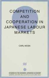 Competition and Cooperation in Japanese Labour Markets (Studies in the Modern Japanese Economy)
