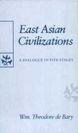 East Asian Civilizations: A Dialogue in Five Stages (The Edwin O. Reischauer Lectures)
