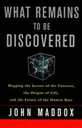 WHAT REMAINS TO BE DISCOVERED: MAPPING THE SECRETS OF THE UNIVERSE THE ORIGINS OF LIFE AND THE FUTURE OF THE HUMAN RACE