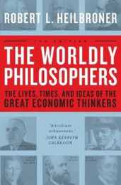 The Worldly Philosophers: The Lives Times And Ideas Of The Great Economic Thinkers
