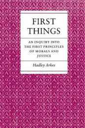 First Things: An Inquiry into the First Principles of Morals and Justice