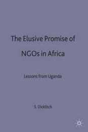 The Elusive Promise of NGOs in Africa: Lessons from Uganda (International Political Economy Series)