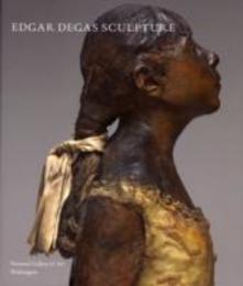 Edgar Degas Sculpture (Collections of the National Gallery of Art Systematic Catalogues)