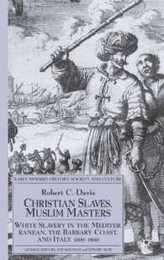 Christian Slaves Muslim Masters: White Slavery in the Mediterranean The Barbary Coast and Italy 1500-1800 (Early Modern History: Society and Culture)