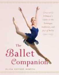 The Ballet Companion: A Dancer's Guide to the Technique Traditions and Joys of Ballet