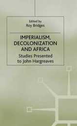 Imperialism Decolonization and Africa: Studies Presented to John Hargreaves (Cambridge Imperial and Post-Colonial Studies)