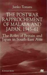 The Postwar Rapprochement of Malaya and Japan 1945-61: The Roles of Britain and Japan in South-East Asia (St Antony's Series)