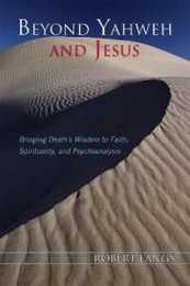 Beyond Yahweh and Jesus: Bringing Death's Wisdom to Faith Spirituality and Psychoanalysis
