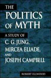 The Politics of Myth (Suny Series Issues in the Study of Religion): A Study of C. G. Jung Mircea Eliade and Joseph Campbell