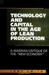 Technology and Capital in the Age of Lean Production: A Marxian Critique of the "New Economy" (S U N Y SERIES IN RADICAL SOCIAL AND POLITICAL THEORY)