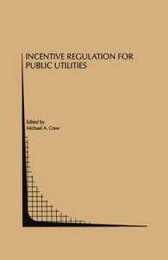 Incentive Regulation for Public Utilities (Topics in Regulatory Economics and Policy 18)