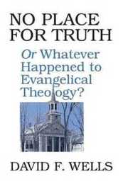 No Place for Truth: Or Whatever Happened to Evangelical Theology?