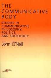 The Communicative Body: Studies in Communicative Philosophy Politics and Sociology (Northwestern Univ Studies in Phenomenology and Existential Phil)