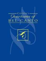 Coffin's Overtones of Bel Canto: Phonetic Basis of Artistic Singing With 100 Chromatic Vowel-chart Exercises