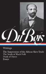 W.E.B. Du Bois: Writings (LOA #34): The Suppression of the African Slave-Trade / The Souls of Black Folk / Dusk of Dawn / Essays (Library of America)