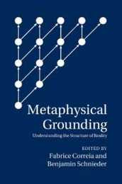 Metaphysical Grounding: Understanding The Structure Of Reality