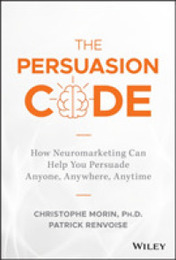 The Persuasion Code: How Neuromarketing Can Help You Persuade Anyone Anywhere Anytime