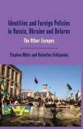 Identities and Foreign Policies in Russia Ukraine and Belarus: The Other Europes (One Europe or Several?)