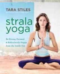 Strala Yoga: Be Strong Focused & Ridiculously Happy from the Inside Out