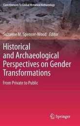 Historical and Archaeological Perspectives on Gender Transformations: From Private to Public (Contributions To Global Historical Archaeology)