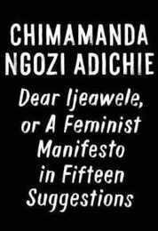 Dear Ijeawele or A Feminist Manifesto in Fifteen Suggestions