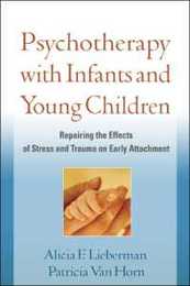 Psychotherapy with Infants and Young Children: Repairing the Effects of Stress and Trauma on Early Attachment
