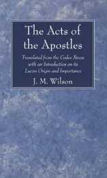 The Acts of the Apostles: Translated from the Codex Bezae with an Introduction on its Lucan Origin and Importance