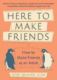 Here to Make Friends: How to Make Friends as an Adult: Advice to Help You Expand Your Social Circle Nurture Meaningful Relationships and Build a Healthier Happier Social Life