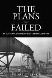 The Plans That Failed: An Economic History of the GDR (Studies in German History 13)