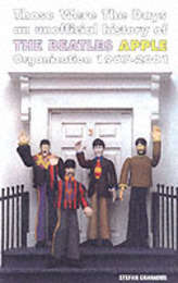 Those Were the Days: An Unofficial History of the Beatles Apple Organization 1967-2002