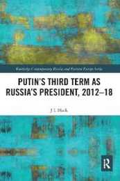 Putin's Third Term as Russia's President 2012-18 (Routledge Contemporary Russia and Eastern Europe Series)