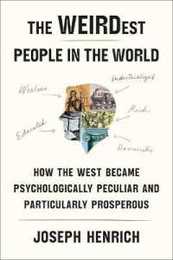 The Weirdest People in the World: How the West Became Psychologically Peculiar and Particularly Prosperous