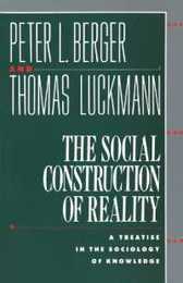 The Social Construction of Reality: A Treatise in the Sociology of Knowledge