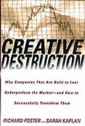 Creative Destruction: Why Companies That Are Built to Last Underperform the Market--And How to Successfully Transform Them