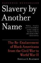 Slavery By Another Name: The Re-Enslavement of Black Americans from the Civil War to World War II