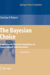 The Bayesian Choice: From Decision-Theoretic Foundations to Computational Implementation (Springer Texts in Statistics)