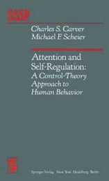 Attention and Self-Regulation: A Control-Theory Approach to Human Behavior (Springer Series in Social Psychology)