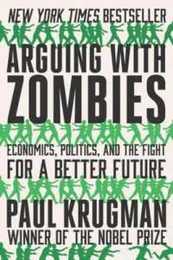 Arguing with Zombies: Economics Politics and the Fight for a Better Future