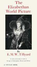 The Elizabethan World Picture: A Study of the Idea of Order in the Age of Shakespeare Donne and Milton