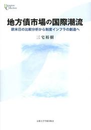 地方債市場の国際潮流: 欧米日の比較分析から制度インフラの創造へ (プリミエ・コレクション 51)