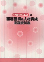介護ビジネスの顧客獲得&人材育成実践資料集