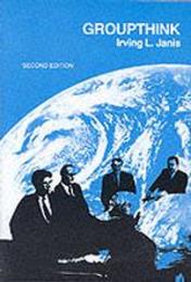 Groupthink: Psychological Studies of Policy Decisions and Fiascoes