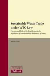 Sustainable Waste Trade Under WTO Law: Chances and Risks of the Legal Frameworks' Regulation of Transboundary Movements of Wastes (Nijhoff International Trade Law 4)