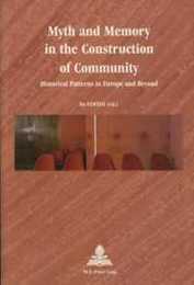 Myth And Memory In The Construction Of Community: Historical Patterns In Europe And Beyond (Series Multiple Europes)