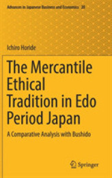 The Mercantile Ethical Tradition in Edo Period Japan: A Comparative Analysis with Bushido (Advances in Japanese Business and Economics 20)