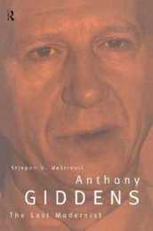 Anthony Giddens: The Last Modernist (Routledge Studies in the Growth)