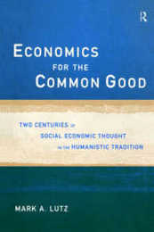 Economics for the Common Good: Two Centuries of Economic Thought in the Humanist Tradition (Routledge Advances in Social Economics)